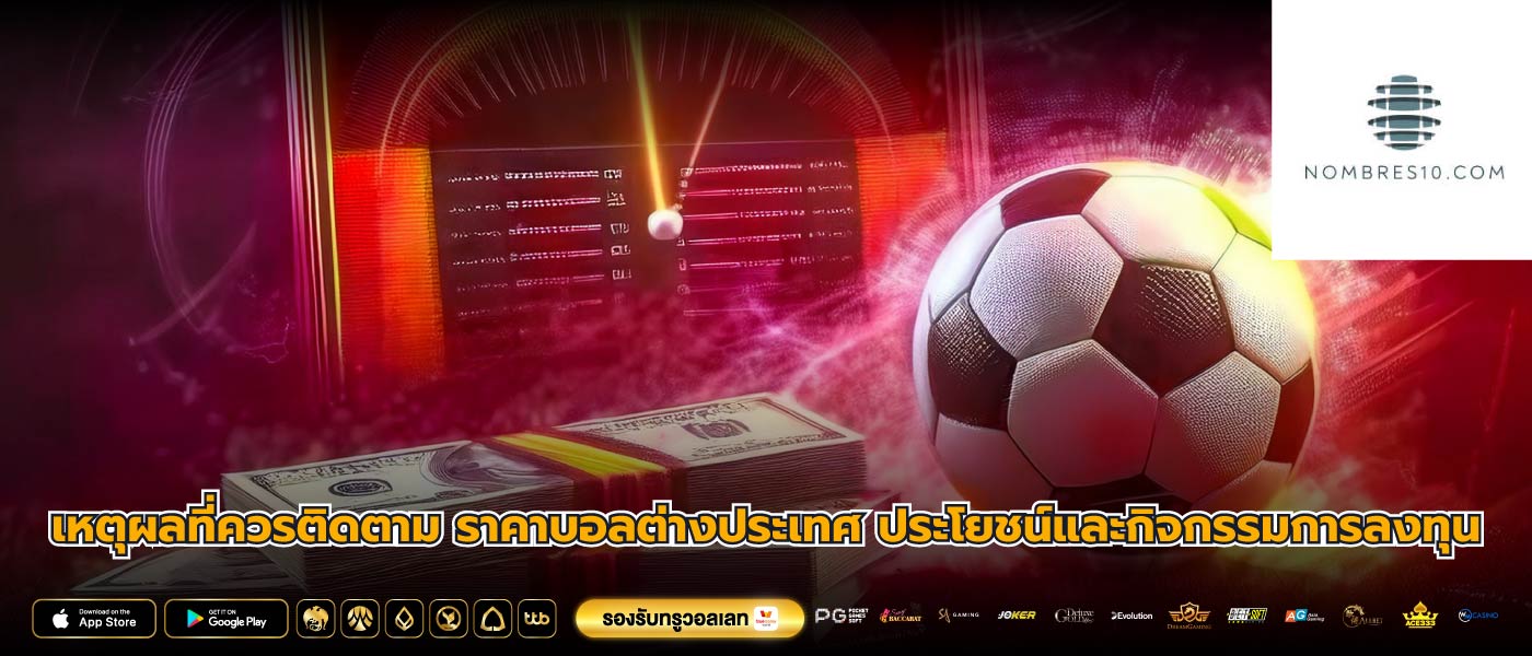เหตุผลที่ควรติดตาม ราคาบอลต่างประเทศ ประโยชน์และกิจกรรมการลงทุน